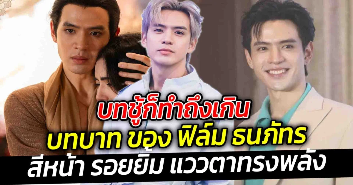 บทชู้ก็ทำถึงเกิน สีหน้า รอยยิ้มและแววตาทรงพลัง ของ ฟิล์ม ธนภัทร