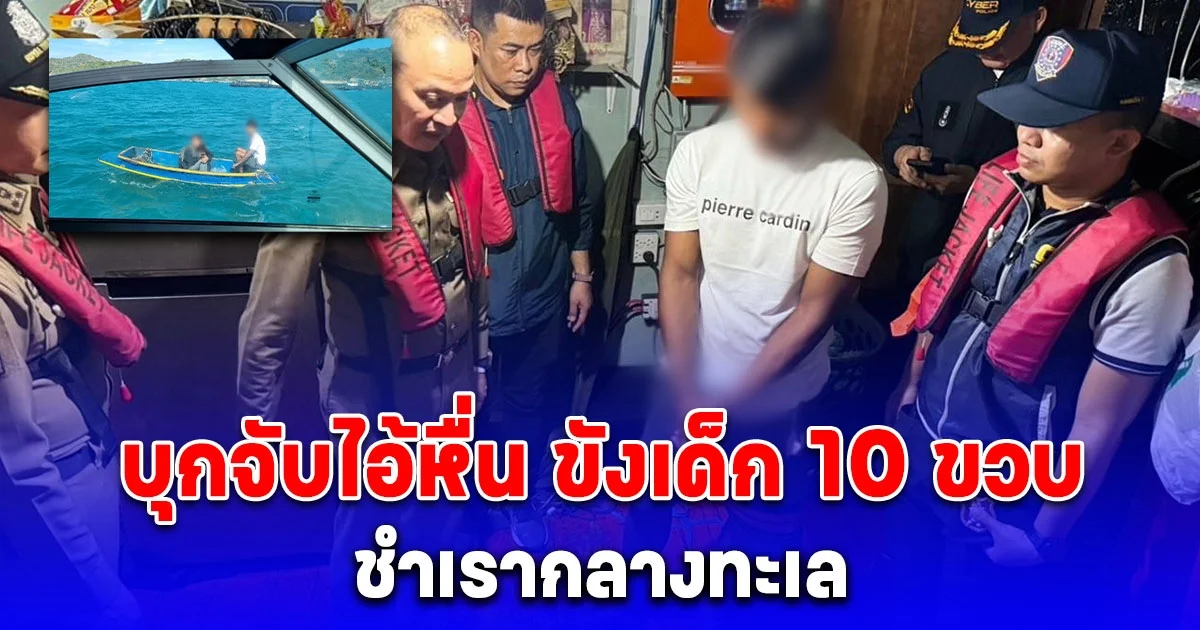 บุกจับไอ้หื่น ขังเด็ก 10 ขวบ ชำเรากลางทะเล ถ่ายคลิปลงกลุ่มลับ