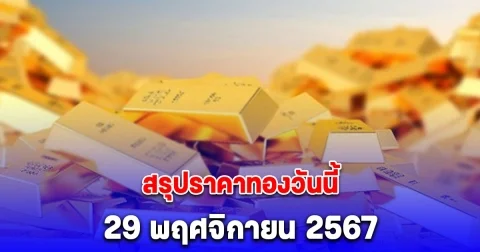 สรุปราคาทองวันนี้ 29 พฤศจิกายน 2567