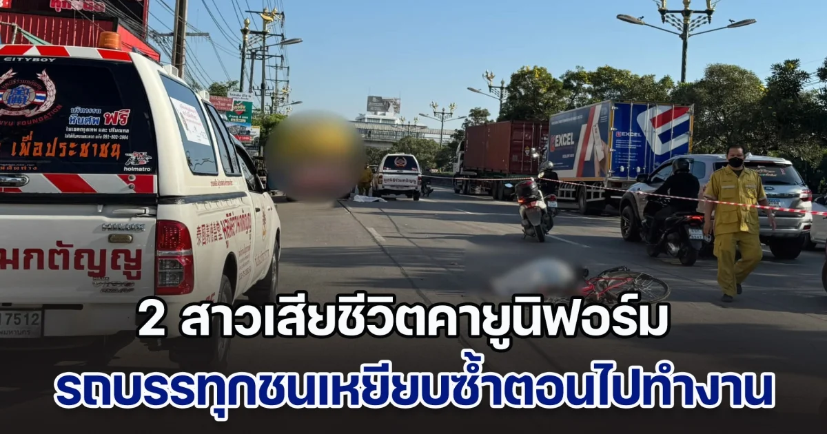 สลด! 2 สาวโรงงานปั่นจักรยานไปทำงาน ถูกรถบรรทุกชนแล้วเหยียบซ้ำ เสียชีวิตคาชุดยูนิฟอร์ม