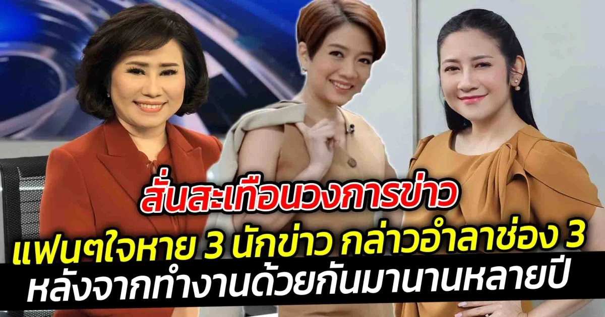 สั่นสะเทือนวงการข่าว  แฟนๆใจหาย 3 นักข่าว กล่าวอำลาช่อง 3 หลังจากทำงานด้วยกันมานานหลายปี