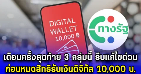 ด่วนที่สุด 3 กลุ่มนี้ รีบแก้ไข ก่อนหมดสิทธิรับเงินดิจิทัล 10,000 บ.