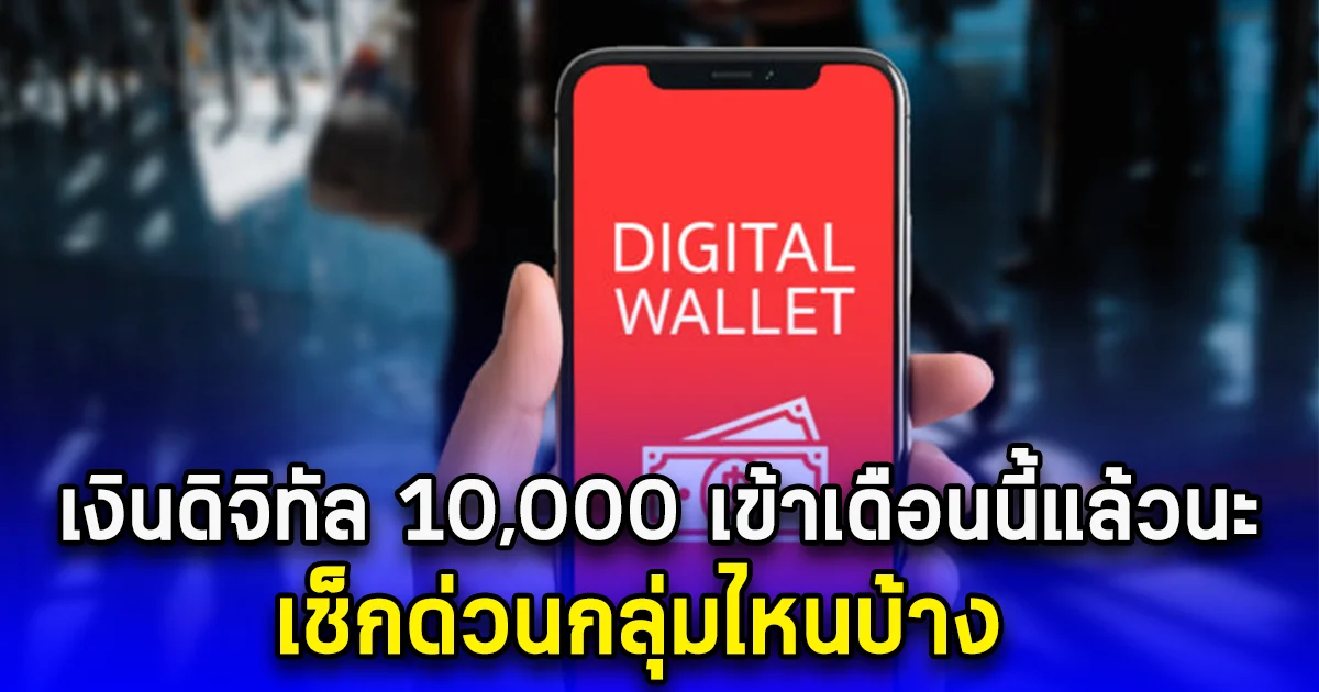 เงินดิจิทัล 10,000 เข้าเดือนนี้แล้วนะ เช็กด่วนกลุ่มไหนบ้าง