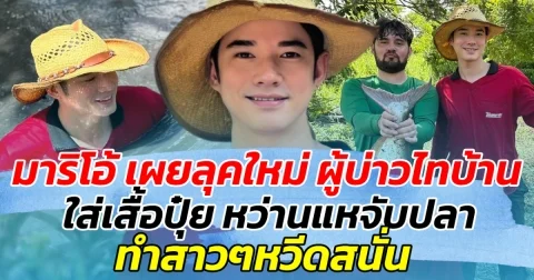 หล่อทะลุเฟรม มาริโอ้ เผยลุคใหม่ ผู้บ่าวไทบ้าน ใส่เสื้อปุ๋ย หว่านแหจับปลา ทำสาวๆหวีดสนั่น