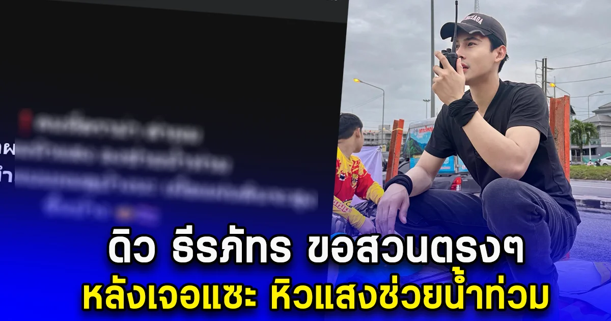 ดิว ธีรภัทร ขอสวนตรงๆ หลังเจอแซะ หิวแสงช่วยน้ำท่วม