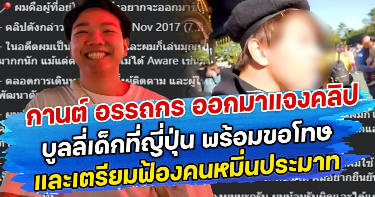 กานต์ อรรถกร ออกมาแจงคลิปบูลลี่เด็กที่ญี่ปุ่น พร้อมขอโทษ และเตรียมฟ้องคนหมิ่นประมาท