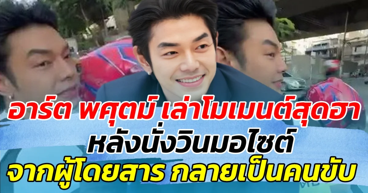 อาร์ต พศุตม์ เล่าโมเมนต์สุดฮา หลังนั่งวินมอไซต์ จากผู้สารโดยสารกลายเป็นคนขับ ก่อนตั้งคำถาม สรุปใครเป็นคนจ่าย