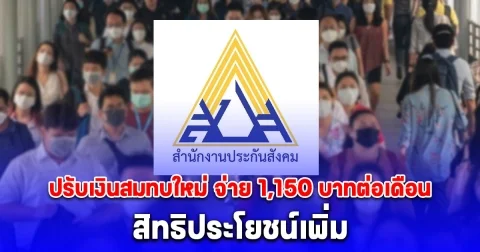 สิทธิประโยชน์ หลังประกันสังคม จ่อปรับเงินสมทบใหม่ จ่าย 1,150 บาทต่อเดือน