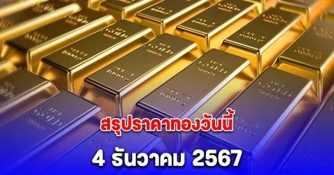 สรุปราคาทองวันนี้ 4 ธันวาคม 2567