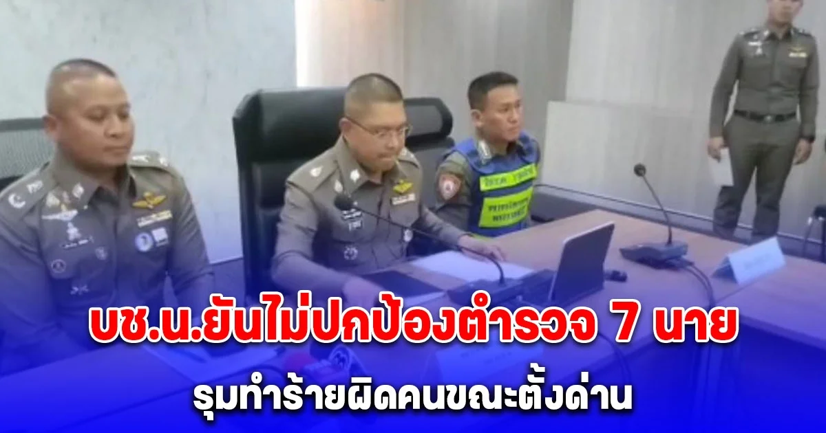 พล.ต.ต. นพศิลป์ ยืนยัน จะไม่มีการให้ความช่วยเหลือนายตำรวจที่กระทำความผิด ทั้ง 7 นาย