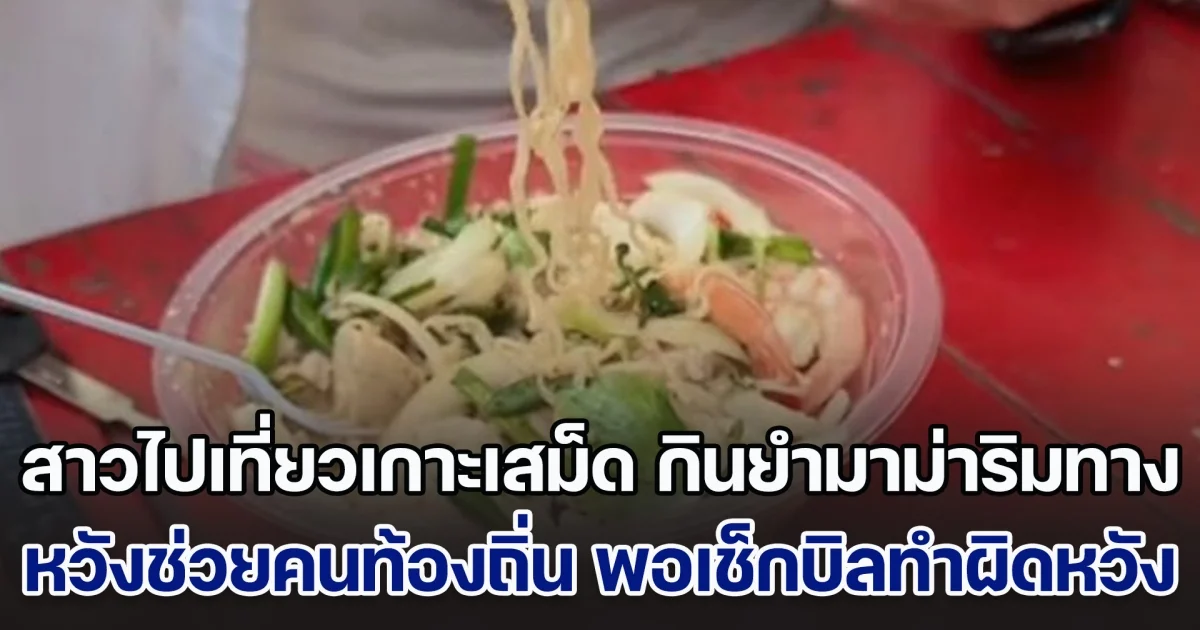 สาวไปเที่ยวเกาะเสม็ด กินยำมาม่าร้านริมทาง หวังช่วยคนท้องถิ่น แต่พอเช็กบิลแล้วผิดคาดมาก