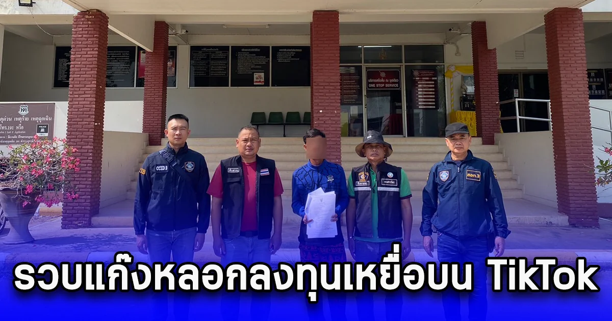 รวบแก๊งหลอกลงทุนเหยื่อบน TikTok ปลอมเป็นหนุ่มโปรไฟล์ดี ตุ๋นโอนเงินกว่า 2.5 แสน