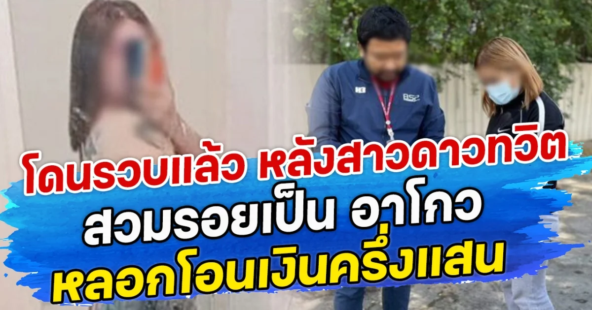 โดนรวบแล้ว หลังสาวดาวทวิตเตอร์ สวมรอยเป็น อาโกว หลอกโอนเงินครึ่งแสน