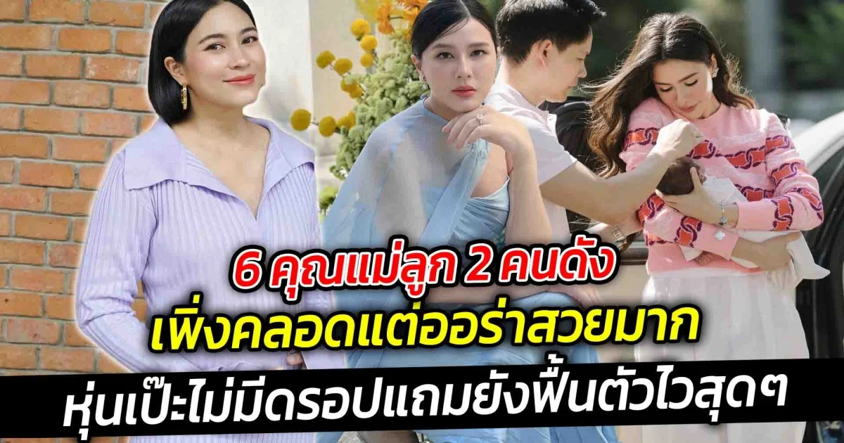 เปิด 6 คุณแม่ลูก 2 คนดังเพิ่งคลอดแต่ออร่าสวยมาก หุ่นเป๊ะไม่มีดรอป