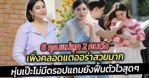 เปิด 6 คุณแม่ลูก 2 คนดังเพิ่งคลอดแต่ออร่าสวยมาก หุ่นเป๊ะไม่มีดรอป
