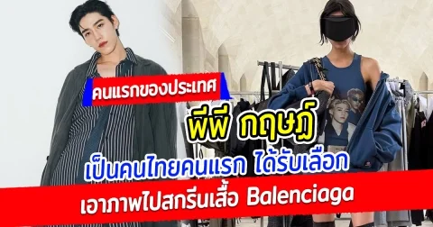 สมมงตัวท็อป พีพี กฤษฏ์  เป็นคนไทยคนแรก ได้รับเลือกเอาภาพไปสกรีนเสื้อ Balenciaga