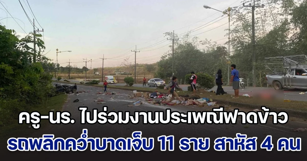 ครู-นร. ไปร่วมงานประเพณีฟาดข้าว รถพลิกคว่ำบาดเจ็บ 11 ราย สาหัส 4 คน
