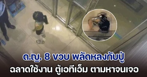 ชาวเน็ตแห่ชม ด.ญ. 8 ขวบ พลัดหลงกับปู่ตอนกลับบ้าน ฉลาดใช้งาน ตู้เอทีเอ็ม ตามหาผู้ปกครองได้สำเร็จ (ตปท.)