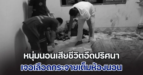 สลด! หนุ่มนอนเสียชีวิตอืดปริศนา เจอเลือดกระจายเต็มห้องนอน