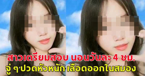 พ่อแม่ใจสลาย!! สาวเตรียมสอบ นอนวันละ 4 ชม. จู่ ๆ ปวดหัวหนัก เลือดออกในสมอง (ตปท.)