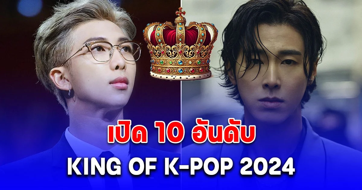 KING OF K-POP 2024 เปิด 10 อันดับ ศิลปินผู้ทรงอิทธิพลที่สุดแห่งยุค