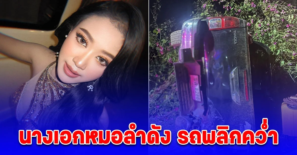 หนูดี นางเอกหมอลำดัง รถพลิกคว่ำลงข้างทาง หลังเดินทางกลับจากคอนเสิร์ต