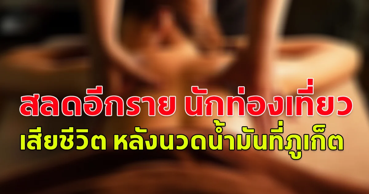 สลดอีกราย นักท่องเที่ยว สิงคโปร์ เสียชีวิต หลังนวดน้ำมันที่ภูเก็ต