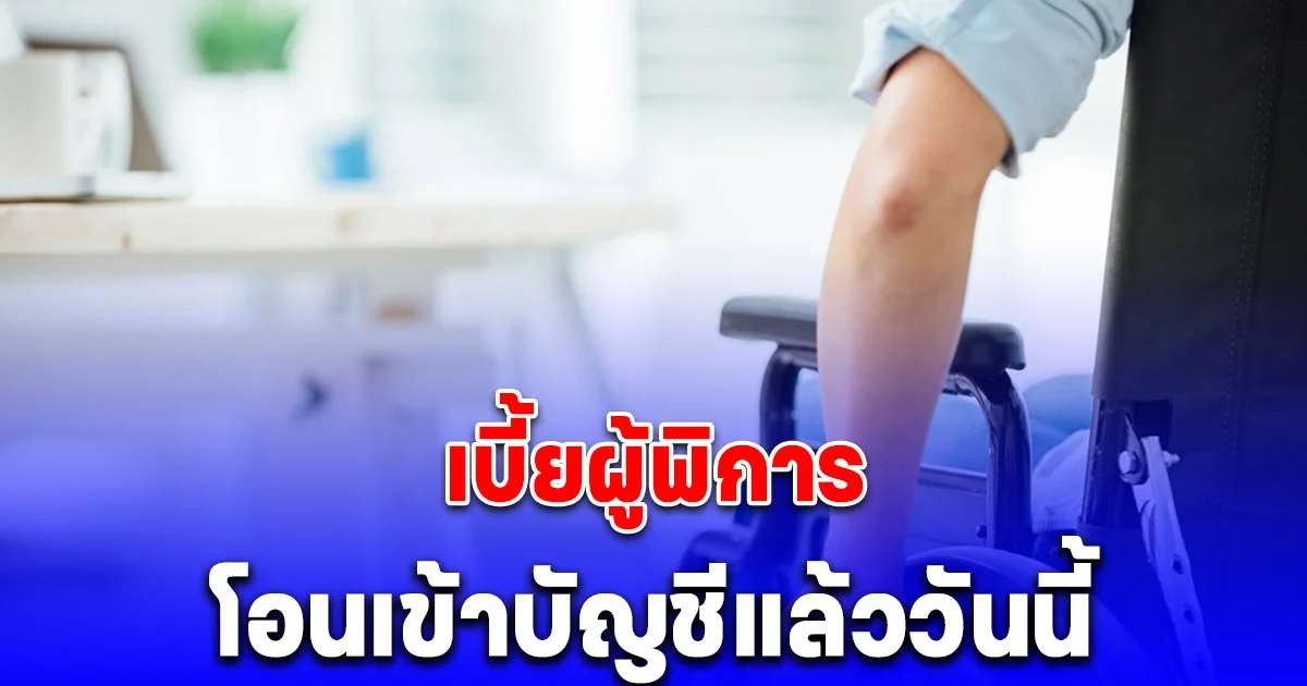 รัฐบาลโอนเงินช่วยเหลือผู้พิการเข้าบัญชีแล้ววันนี้ 9 ธ.ค. 67