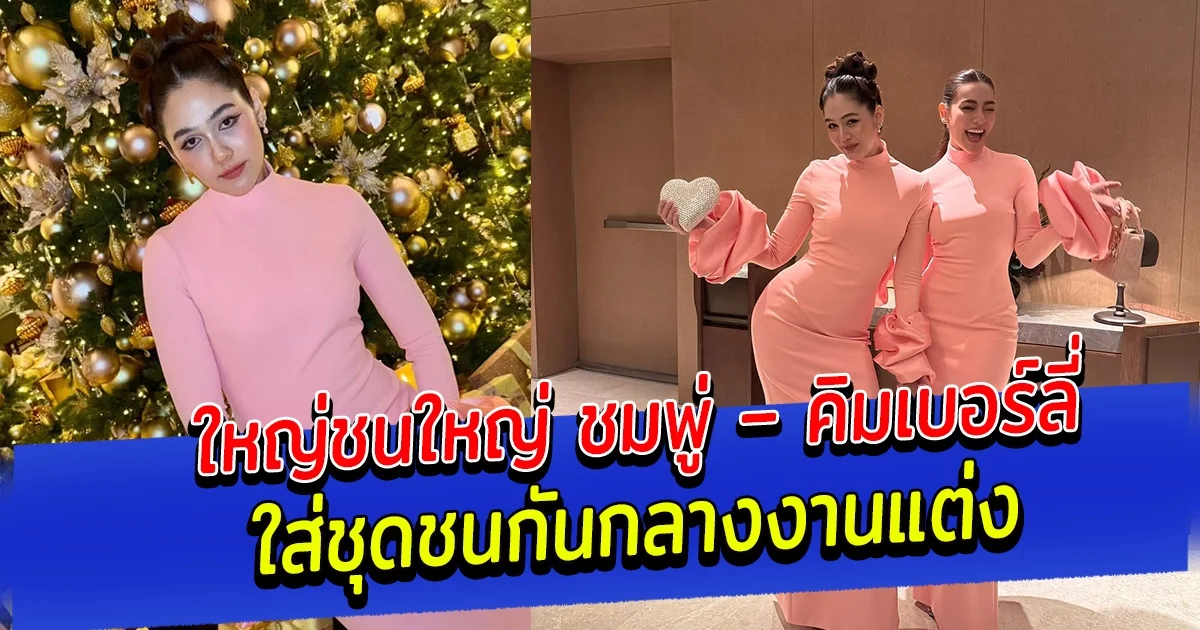 ใหญ่ชนใหญ่ ชมพู่ – คิมเบอร์ลี่ ใส่ชุดชนกันกลางงานแต่ง