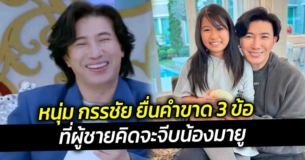 หนุ่ม กรรชัย ยื่นคำขาด 3 ข้อที่ผู้ชายคิดจะจีบ น้องมายู