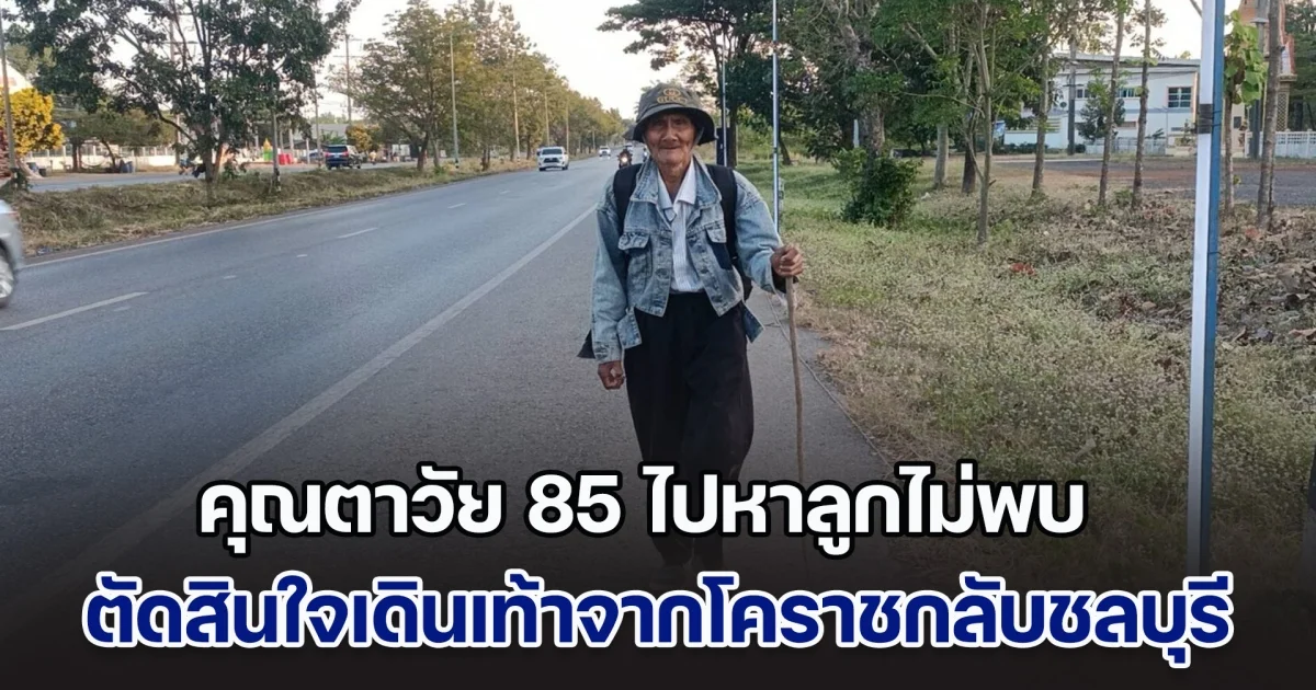 คุณตาวัย 85 ตาบอด 1 ข้าง ไปหาลูกไม่พบ กำเงิน 8 บาท เดินเท้าจากโคราชกลับชลบุรี