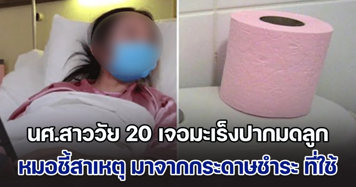 นศ.สาววัยเพียง 20 ปี แต่ตรวจเจอมะเร็งปากมดลูกแล้ว หมอชี้สาเหตุ มาจากกระดาษชำระ ที่เลือกใช้ (ต่างประเทศ)