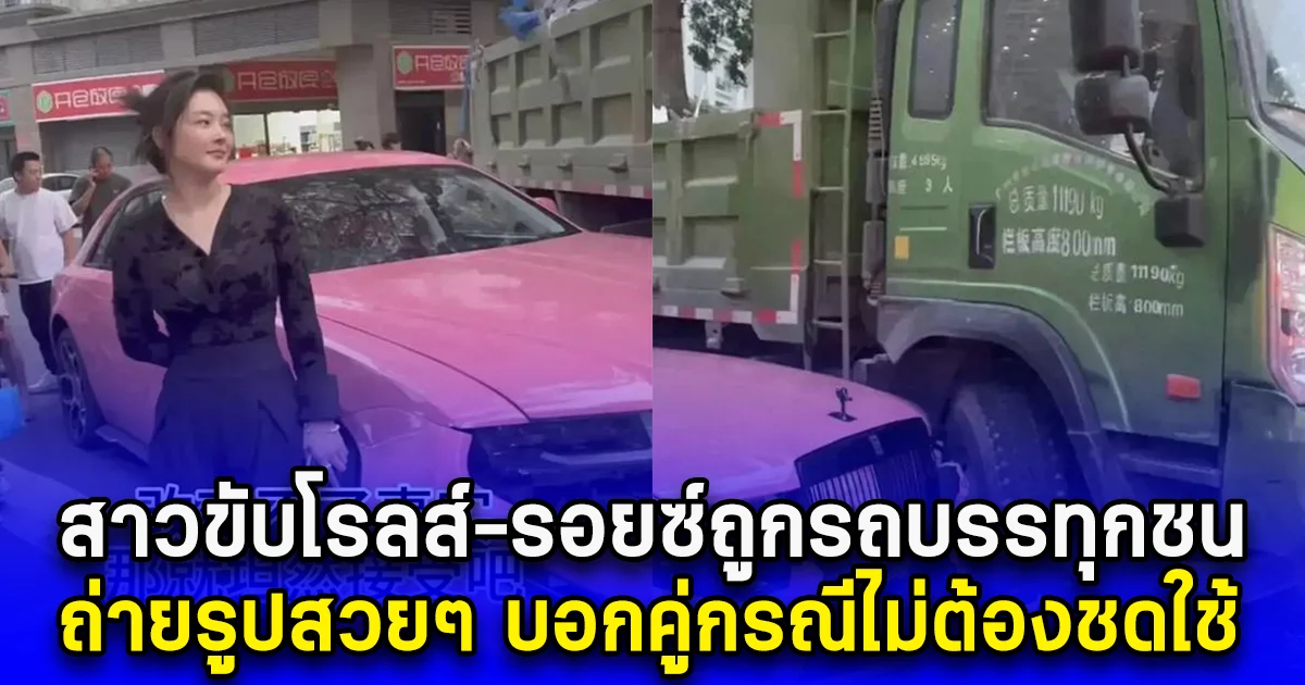 สาวขับโรลส์-รอยซ์ถูกรถบรรทุกชน ถ่ายรูปสวยๆ บอกคู่กรณีไม่ต้องชดใช้