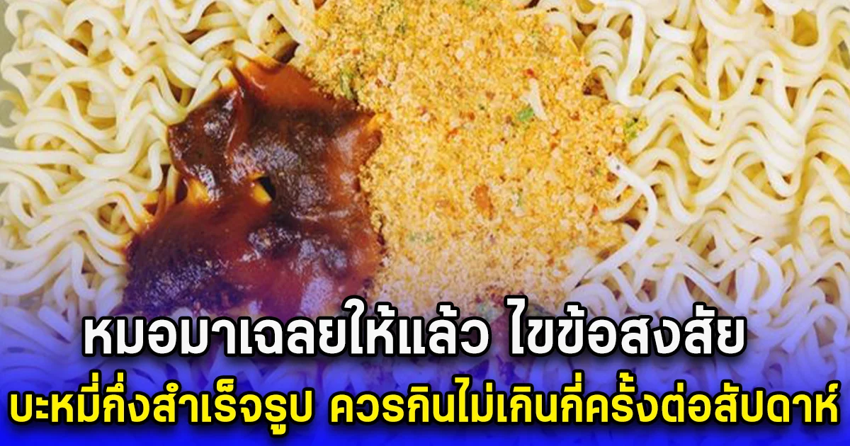 หมอมาเฉลยให้แล้ว ไขข้อสงสัย บะหมี่กึ่งสำเร็จรูป ควรกินไม่เกินกี่ครั้งต่อสัปดาห์