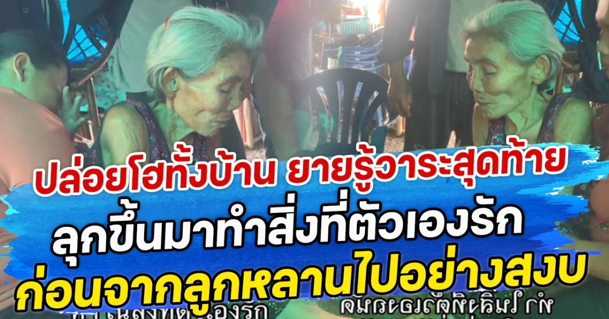 ปล่อยโฮทั้งบ้าน ยายรู้วาระสุดท้าย ลุกขึ้นมาทำสิ่งที่ตัวเองรัก ก่อนจากลูกหลานไปอย่างสงบ