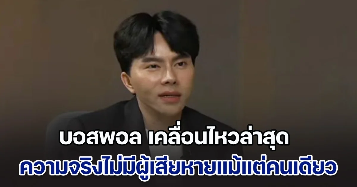 ยังไม่จบ! บอสพอล เคลื่อนไหวล่าสุด ความจริงไม่มีผู้เสียหายแม้แต่คนเดียว