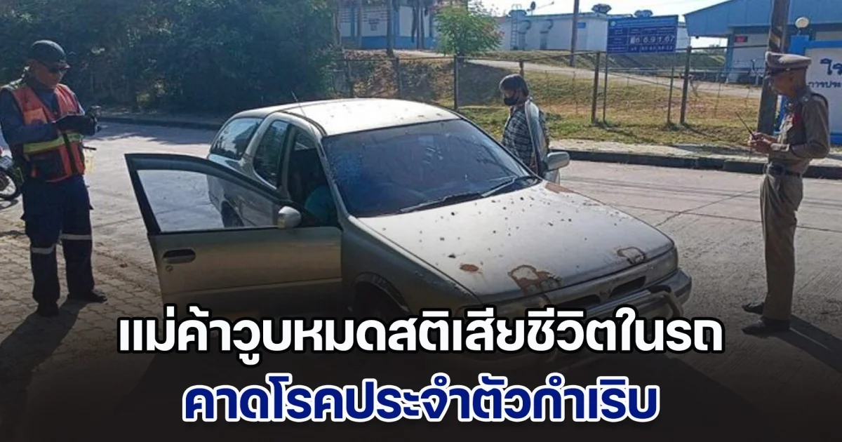 แม่ค้าวูบหมดสติเสียชีวิตในรถ คาดโรคประจำตัวกำเริบ
