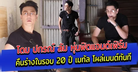 โดม ปกรณ์ ลัม หุ่นฟิตแอนด์เฟิร์ม คืนร่างในรอบ 20 ปี เมทัล โผล่เมนต์ทันที
