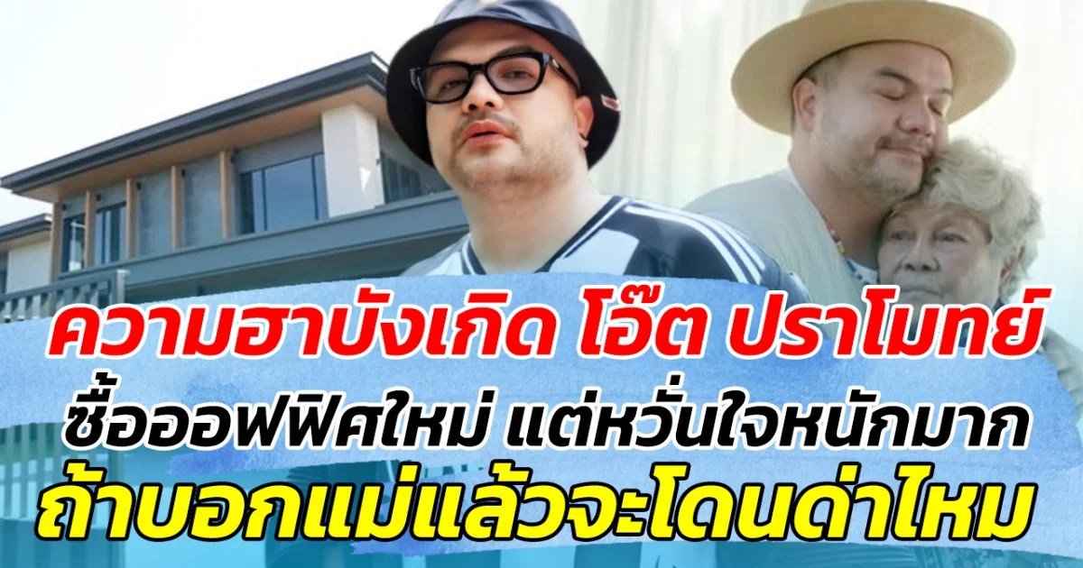 ความฮาบังเกิด โอ๊ต ปราโมทย์ ซื้อออฟฟิศใหม่ แต่หวั่นใจหนักมาก ถ้าบอกแม่แล้วจะโดนด่าไหม