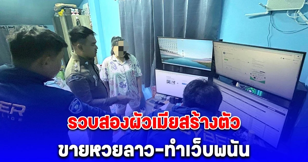 โปลิศไซเบอร์รวบสองผัวเมียสร้างตัว ขายหวยลาว-ทำเว็บพนัน เงินหมุนเวียนนับล้าน