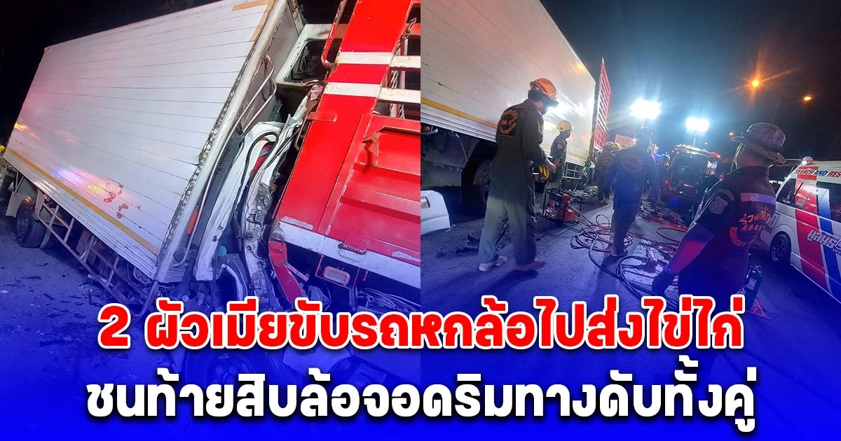 2 ผัวเมียขับรถหกล้อไปส่งไข่ไก่ ชนท้ายสิบล้อจอดริมทางร่างอัดก๊อปปี้ดับทั้งคู่