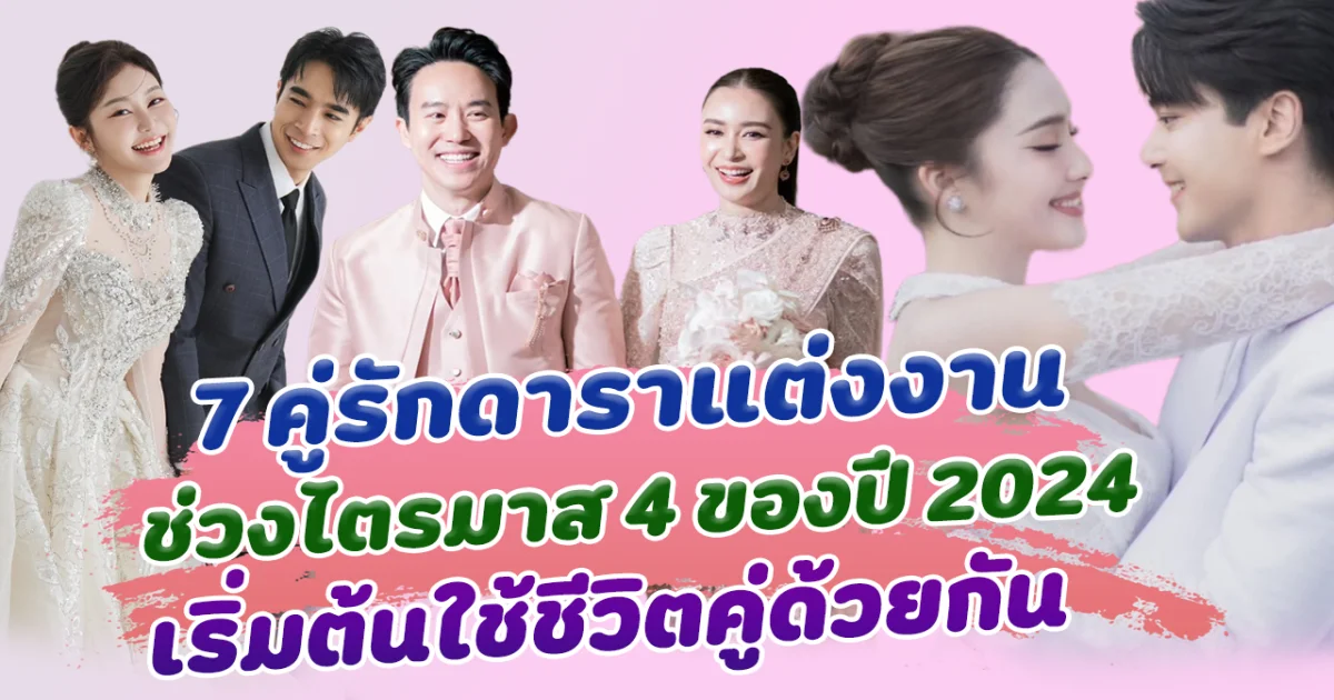 วิวาห์หวาน เปิด 7 คู่รักดาราแต่งงาน ช่วงไตรมาส 4 ของปี 2024