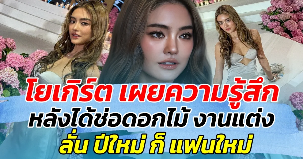 โยเกิร์ต เผยความรู้สึก หลังได้ช่อดอกไม้ งานแต่ง ลั่น ปีใหม่ก็แฟนใหม่