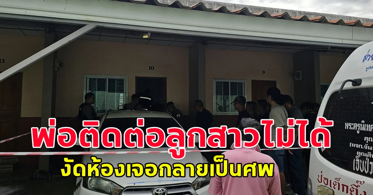 พ่อติดต่อลูกสาวไม่ได้หลายวัน งัดห้องเจอกลายเป็นศพ ตำรวจเร่งสอบคนใกล้ชิด หลังกล้องวงจรปิด พบชายปริศนาเดินออกจากห้อง