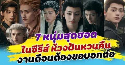 ปักเมนไม่ถูก! ส่องความหล่อ 7 หนุ่มสุดฮอต ในซีรีส์ ห้วงฝันหวนคืน งานดีจนต้องขอบอกต่อ