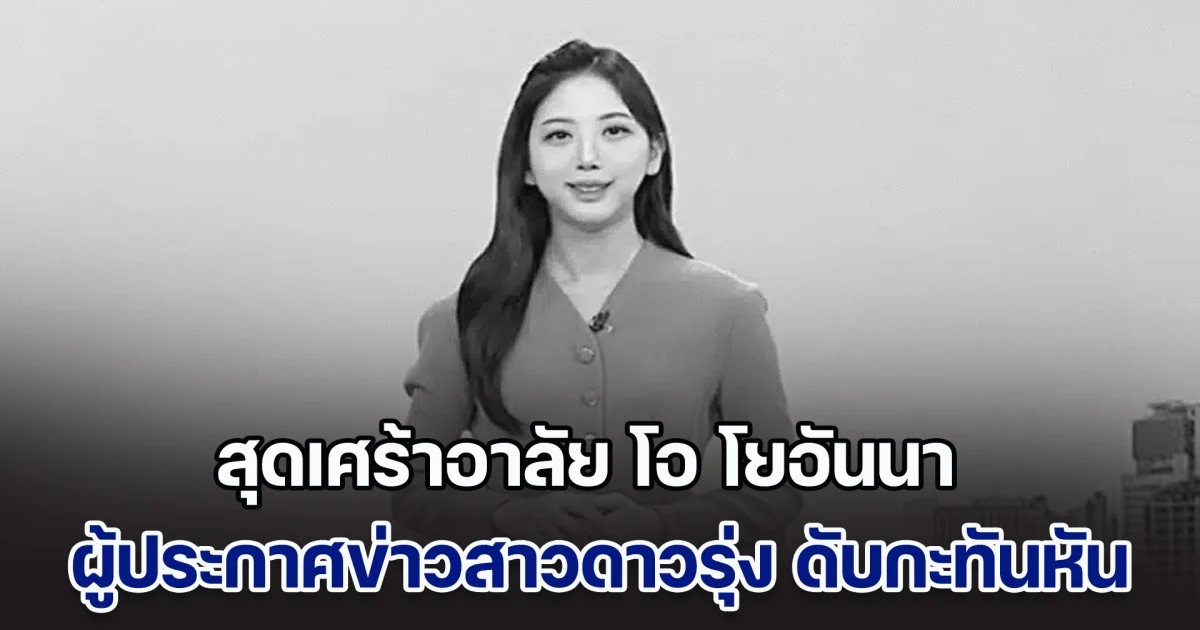 สุดเศร้าอาลัย โอ โยอันนา ผู้ประกาศข่าวสาวดาวรุ่ง ชาวเกาหลี เสียชีวิตกะทันหัน