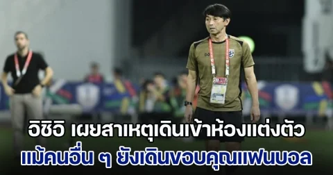 อิชิอิ เคลียร์ประเด็นร้อน เดินเข้าห้องแต่งตัว แม้ มาดามแป้ง-นักเตะ ยังเดินขอบคุณแฟนบอล