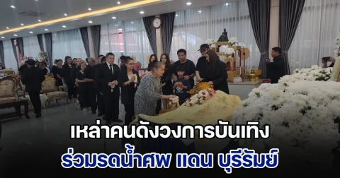 คนดังวงการบันเทิง ร่วมรดน้ำศพ แดน บุรีรัมย์  ท่ามกลางความอาลัยการสูญเสียบุคคลสำคัญ
