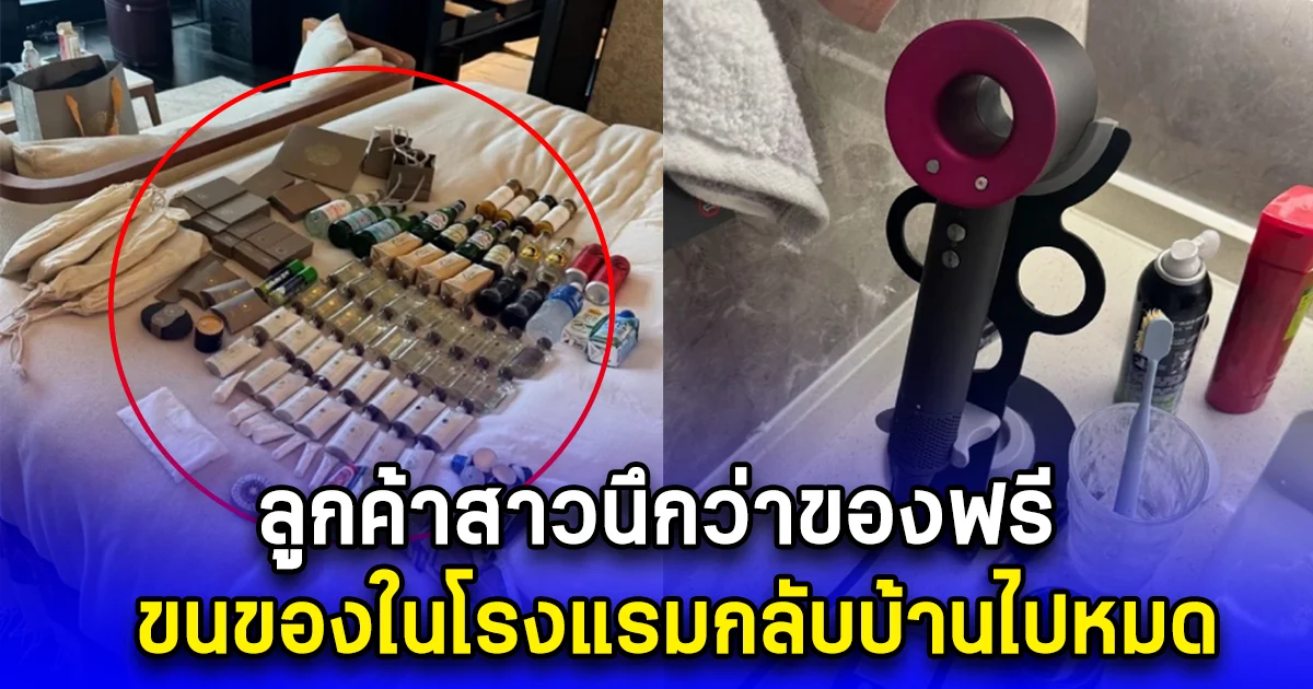 ลูกค้าสาวนึกว่าของฟรี ขนของในโรงแรมกลับบ้านไปหมด เปิดกระเป๋าดู ใส่มาได้เยอะมาก