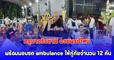 พระนักบุญแห่งล้านนา ครูบาอริยชาติ อวยพรปีใหม่ พร้อมบอกบุญร่วมวันคล้ายวันเกิด มอบรถ ambulance ให้กู้ภัยจำนวน 12 คัน